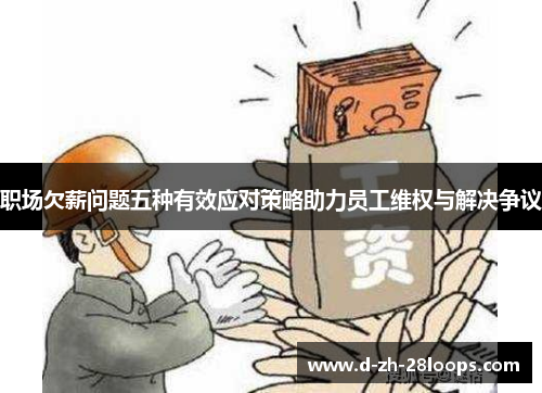 职场欠薪问题五种有效应对策略助力员工维权与解决争议 职场欠薪问题五种有效应对策略助力员工维权与解决争议