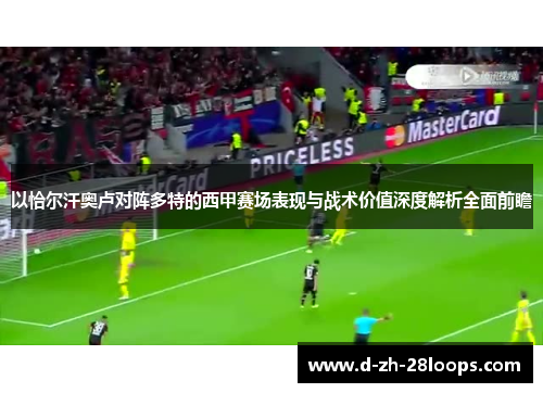 以恰尔汗奥卢对阵多特的西甲赛场表现与战术价值深度解析全面前瞻