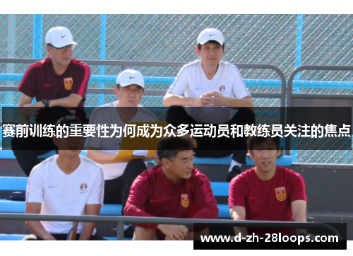 赛前训练的重要性为何成为众多运动员和教练员关注的焦点