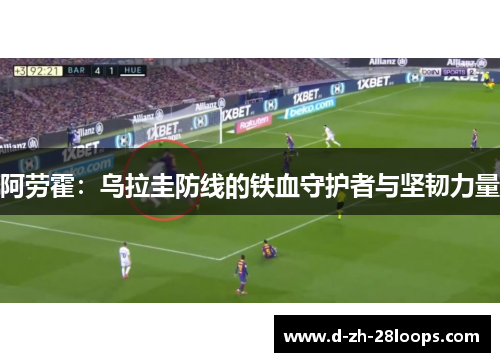阿劳霍:乌拉圭防线的铁血守护者与坚韧力量 阿劳霍:乌拉圭防线的铁血守护者与坚韧力量